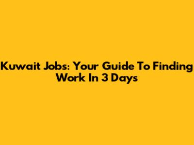 Kuwait Jobs: Your Guide To Finding Work In 3 Days