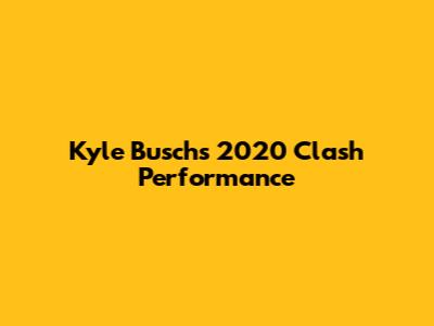 Kyle Busch's 2020 Clash Performance