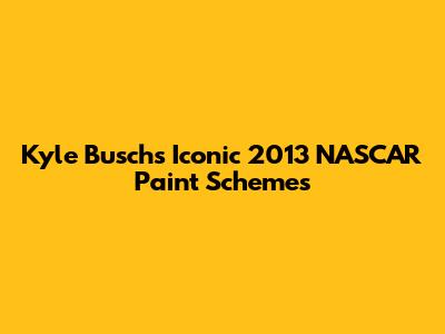 Kyle Busch's Iconic 2013 NASCAR Paint Schemes