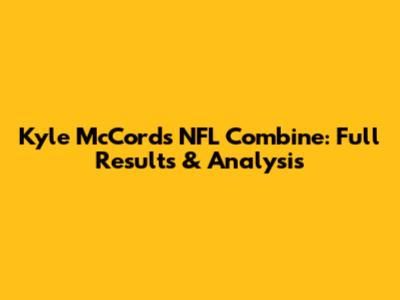 Kyle McCord's NFL Combine: Full Results & Analysis