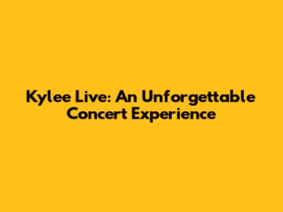 Kylee Live: An Unforgettable Concert Experience