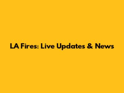 LA Fires: Live Updates & News
