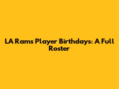 LA Rams Player Birthdays: A Full Roster