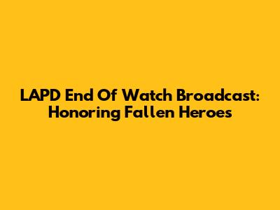 LAPD End Of Watch Broadcast: Honoring Fallen Heroes
