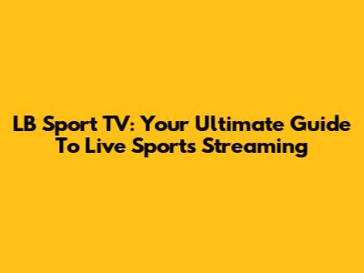 LB Sport TV: Your Ultimate Guide To Live Sports Streaming