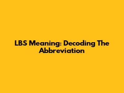 LBS Meaning: Decoding The Abbreviation