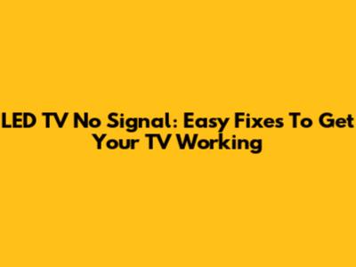 LED TV No Signal: Easy Fixes To Get Your TV Working