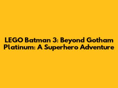 LEGO Batman 3: Beyond Gotham Platinum: A Superhero Adventure