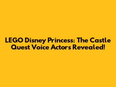 LEGO Disney Princess: The Castle Quest Voice Actors Revealed!
