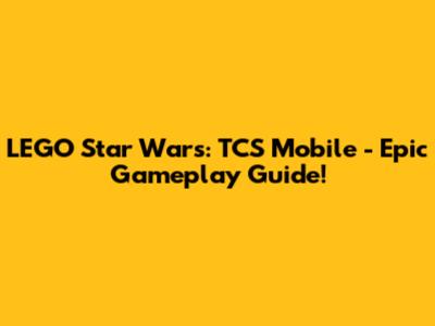 LEGO Star Wars: TCS Mobile - Epic Gameplay Guide!