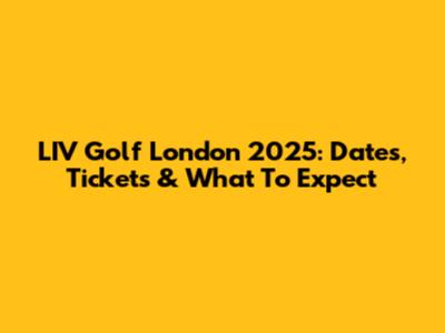 LIV Golf London 2025: Dates, Tickets & What To Expect