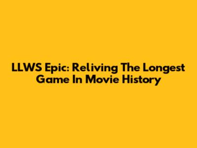 LLWS Epic: Reliving The Longest Game In Movie History