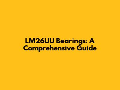 LM26UU Bearings: A Comprehensive Guide