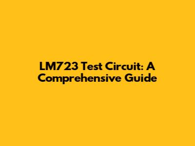 LM723 Test Circuit: A Comprehensive Guide