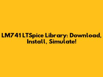 LM741 LTSpice Library: Download, Install, Simulate!