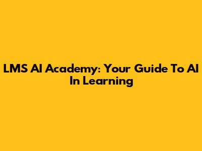 LMS AI Academy: Your Guide To AI In Learning