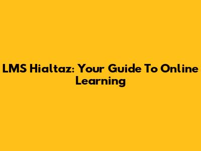LMS Hialtaz: Your Guide To Online Learning