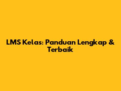 LMS Kelas: Panduan Lengkap & Terbaik
