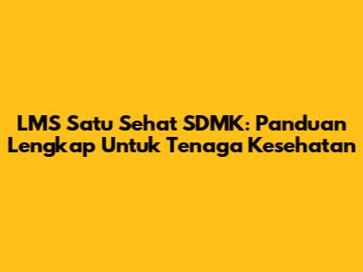 LMS Satu Sehat SDMK: Panduan Lengkap Untuk Tenaga Kesehatan