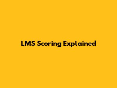 LMS Scoring Explained
