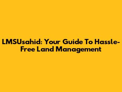 LMSUsahid: Your Guide To Hassle-Free Land Management