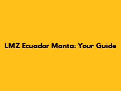 LMZ Ecuador Manta: Your Guide
