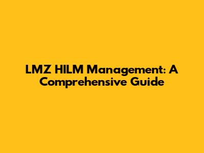 LMZ HILM Management: A Comprehensive Guide