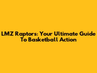 LMZ Raptors: Your Ultimate Guide To Basketball Action