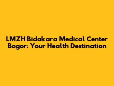 LMZH Bidakara Medical Center Bogor: Your Health Destination