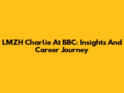 LMZH Charlie At BBC: Insights And Career Journey