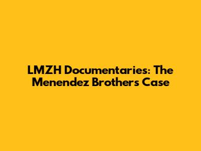 LMZH Documentaries: The Menendez Brothers' Case
