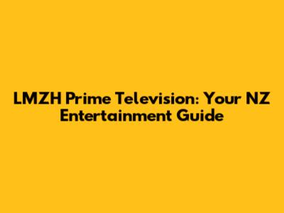 LMZH Prime Television: Your NZ Entertainment Guide