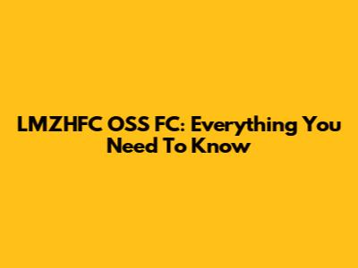 LMZHFC OSS FC: Everything You Need To Know