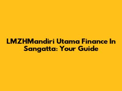 LMZHMandiri Utama Finance In Sangatta: Your Guide