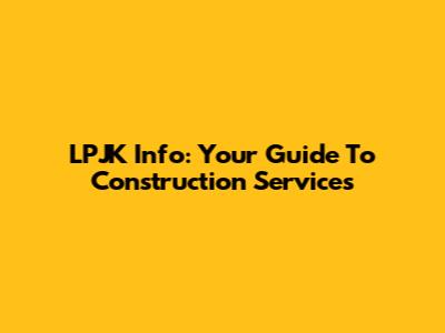 LPJK Info: Your Guide To Construction Services