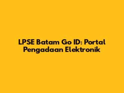 LPSE Batam Go ID: Portal Pengadaan Elektronik