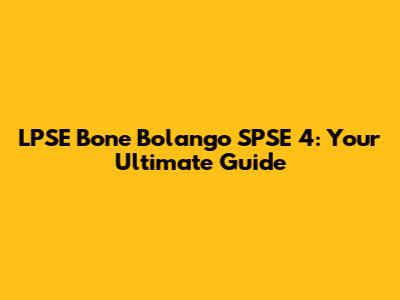 LPSE Bone Bolango SPSE 4: Your Ultimate Guide