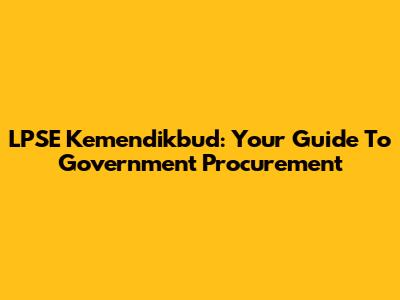 LPSE Kemendikbud: Your Guide To Government Procurement