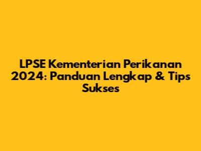 LPSE Kementerian Perikanan 2024: Panduan Lengkap & Tips Sukses