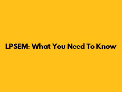 LPSEM: What You Need To Know