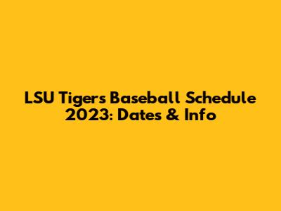 LSU Tigers Baseball Schedule 2023: Dates & Info