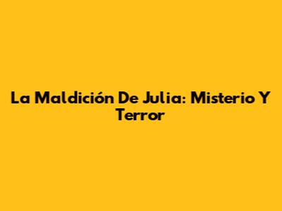 La Maldición De Julia: Misterio Y Terror