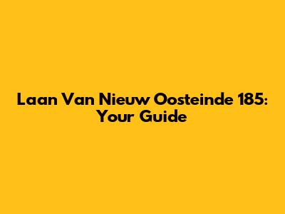 Laan Van Nieuw Oosteinde 185: Your Guide