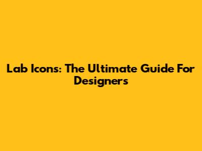 Lab Icons: The Ultimate Guide For Designers