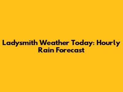 Ladysmith Weather Today: Hourly Rain Forecast