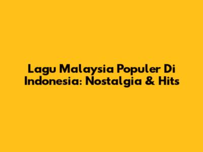 Lagu Malaysia Populer Di Indonesia: Nostalgia & Hits