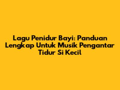 Lagu Penidur Bayi: Panduan Lengkap Untuk Musik Pengantar Tidur Si Kecil