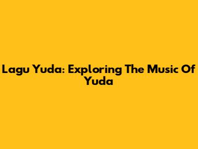 Lagu Yuda: Exploring The Music Of Yuda