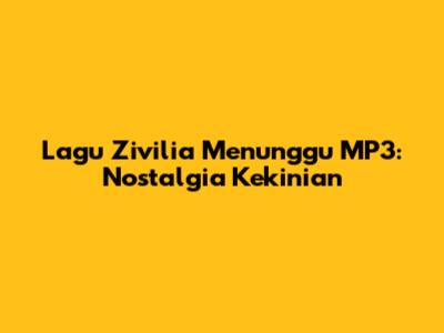 Lagu Zivilia Menunggu MP3: Nostalgia Kekinian