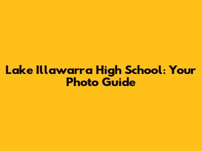 Lake Illawarra High School: Your Photo Guide